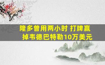 隆多曾用两小时 打牌赢掉韦德巴特勒10万美元